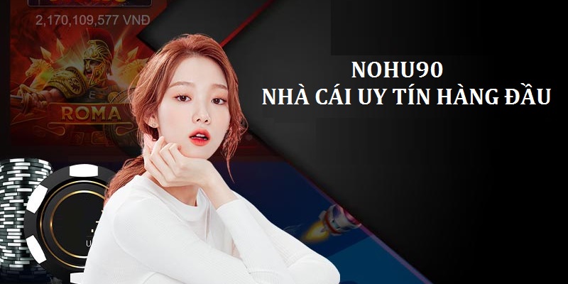 Nhà cái NOHU90 là thương hiệu cung cấp game trực tuyến uy tín