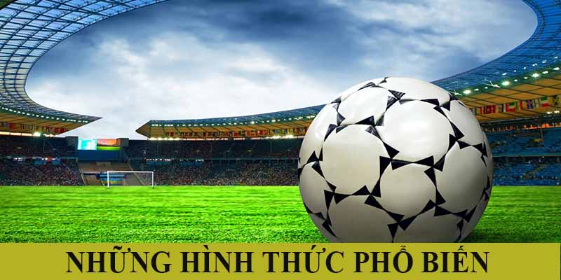 Những hình thức cược bóng đá phổ biến hiện nay